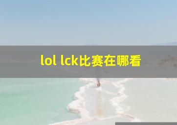 lol lck比赛在哪看